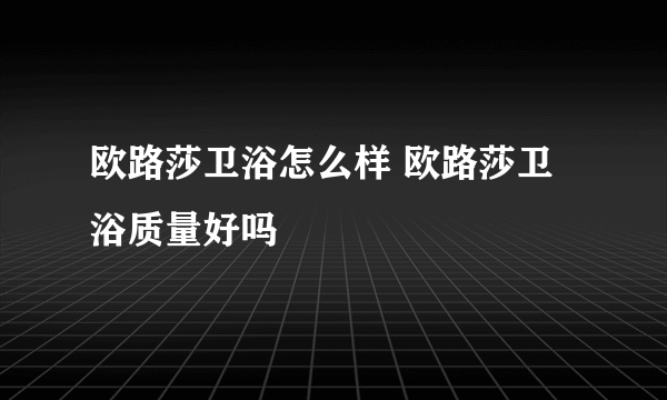 欧路莎卫浴怎么样 欧路莎卫浴质量好吗