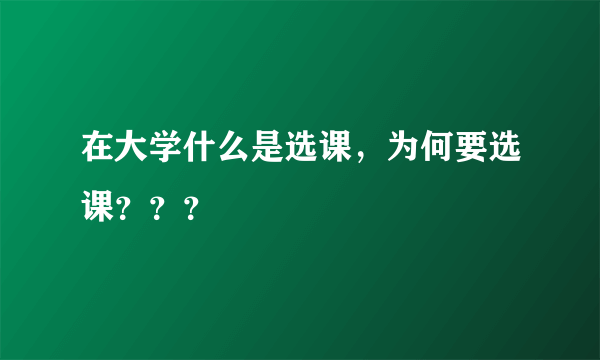 在大学什么是选课，为何要选课？？？