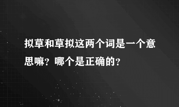 拟草和草拟这两个词是一个意思嘛？哪个是正确的？