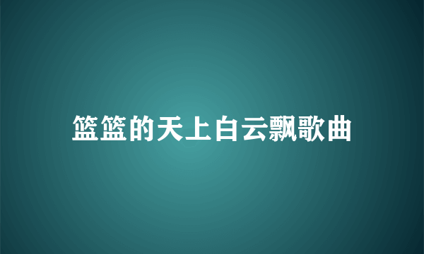 篮篮的天上白云飘歌曲