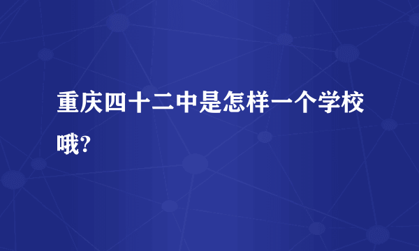 重庆四十二中是怎样一个学校哦?