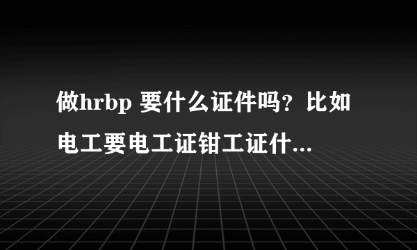 做hrbp 要什么证件吗？比如电工要电工证钳工证什么的？从事HR 要什么样的条件？