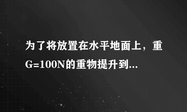 为了将放置在水平地面上，重G=100N的重物提升到高处，小明同学设计了图（甲）所示的滑轮组装置。当小明用