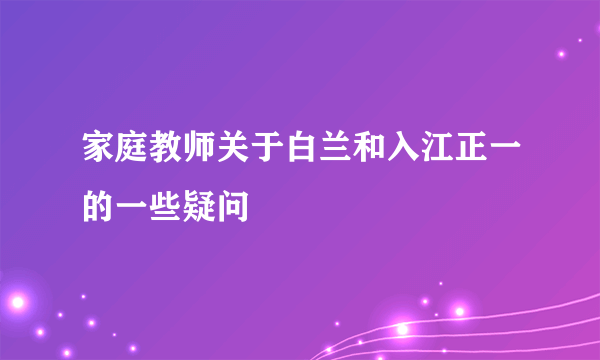 家庭教师关于白兰和入江正一的一些疑问