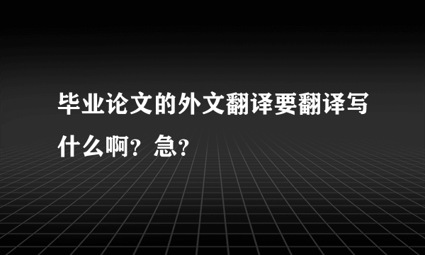 毕业论文的外文翻译要翻译写什么啊？急？