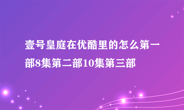 壹号皇庭在优酷里的怎么第一部8集第二部10集第三部