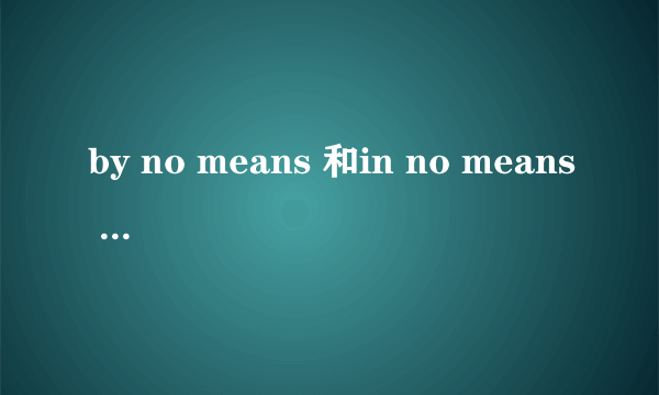 by no means 和in no means 有什么区别？