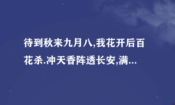 待到秋来九月八,我花开后百花杀.冲天香阵透长安,满城尽带黄金甲.”