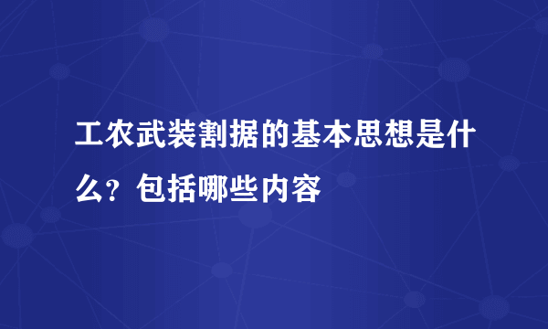 工农武装割据的基本思想是什么？包括哪些内容