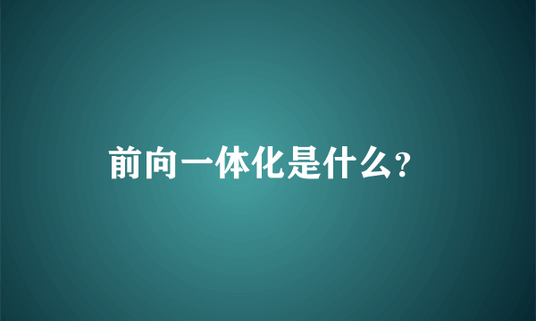 前向一体化是什么？