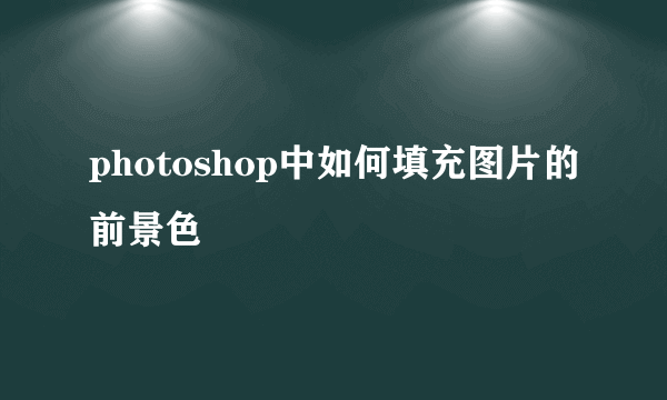 photoshop中如何填充图片的前景色