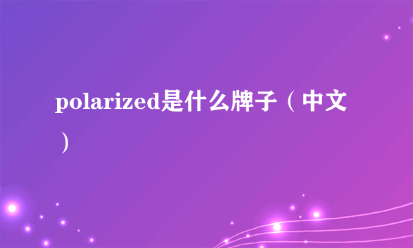 polarized是什么牌子（中文）