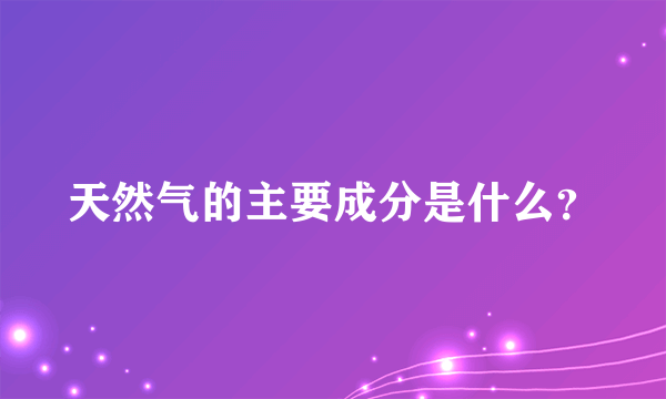 天然气的主要成分是什么？