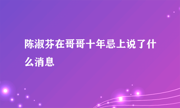 陈淑芬在哥哥十年忌上说了什么消息