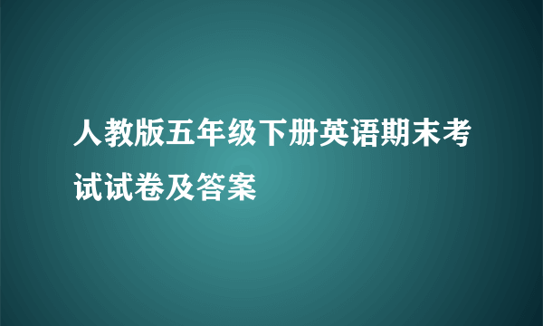 人教版五年级下册英语期末考试试卷及答案