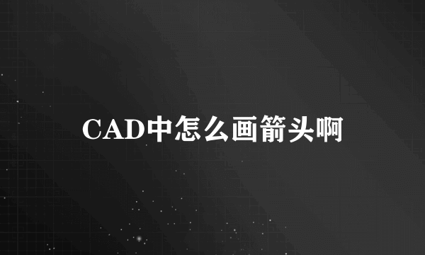 CAD中怎么画箭头啊