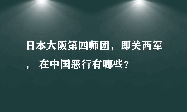 日本大阪第四师团，即关西军， 在中国恶行有哪些？