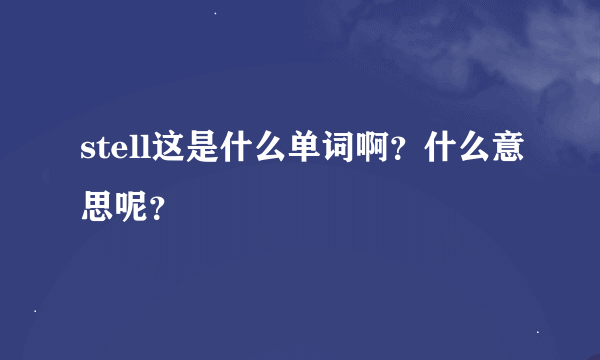 stell这是什么单词啊？什么意思呢？