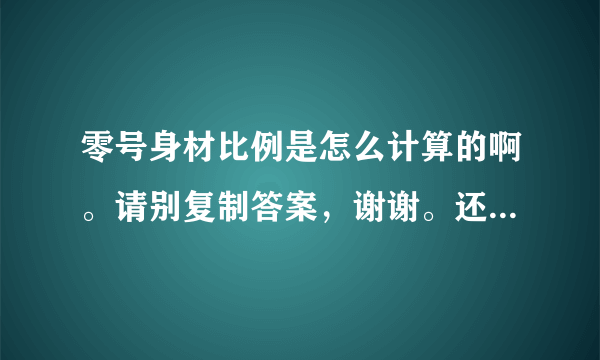 零号身材比例是怎么计算的啊。请别复制答案，谢谢。还有，我身高175，请问多少斤符合零号身材。