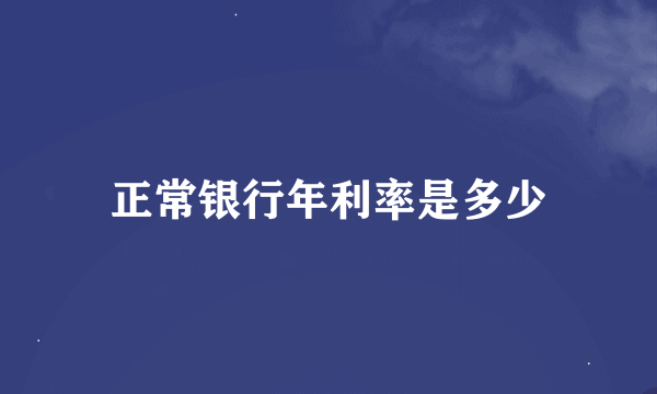 正常银行年利率是多少