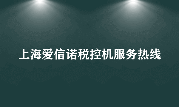 上海爱信诺税控机服务热线