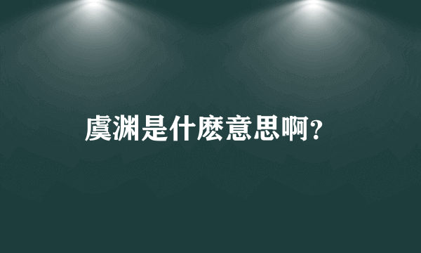 虞渊是什麽意思啊？