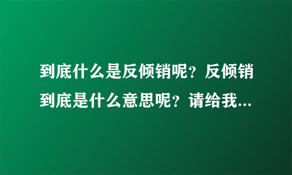 到底什么是反倾销呢？反倾销到底是什么意思呢？请给我举个例子说说好吗