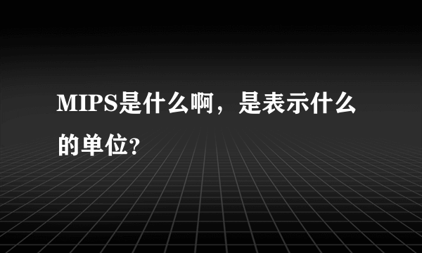 MIPS是什么啊，是表示什么的单位？