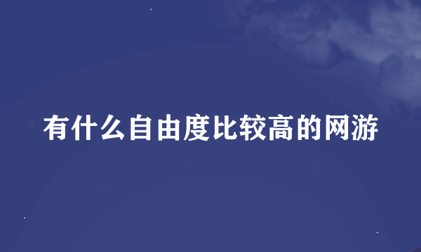 有什么自由度比较高的网游