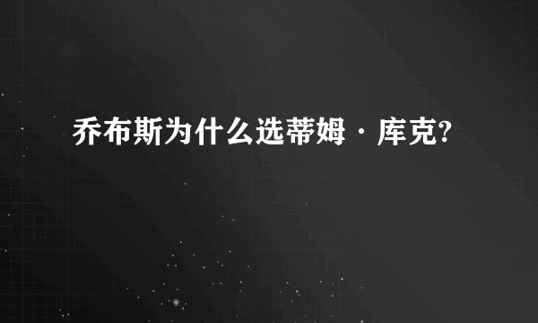 乔布斯为什么选蒂姆·库克?