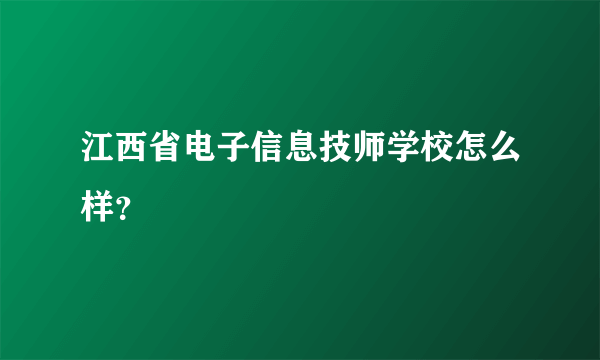 江西省电子信息技师学校怎么样？