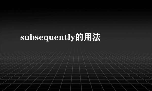 subsequently的用法