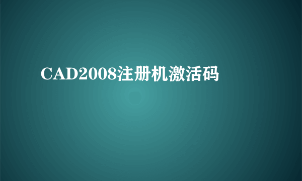 CAD2008注册机激活码