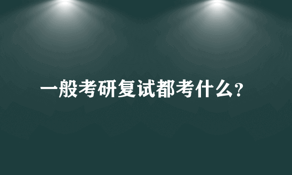 一般考研复试都考什么？