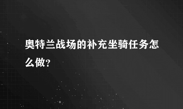 奥特兰战场的补充坐骑任务怎么做？