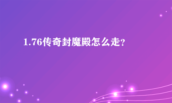 1.76传奇封魔殿怎么走？