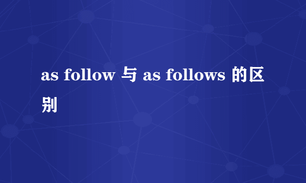 as follow 与 as follows 的区别