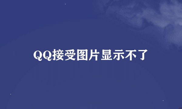 QQ接受图片显示不了