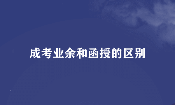 成考业余和函授的区别