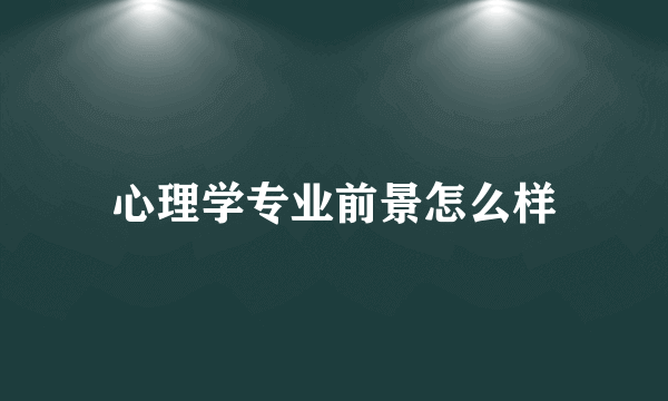 心理学专业前景怎么样