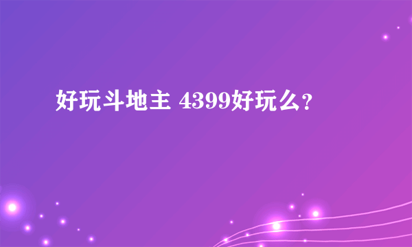 好玩斗地主 4399好玩么？