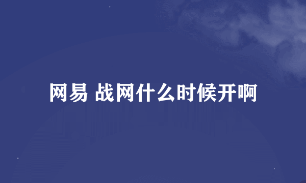 网易 战网什么时候开啊