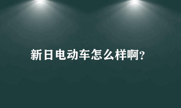 新日电动车怎么样啊？