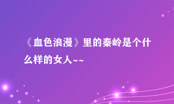 《血色浪漫》里的秦岭是个什么样的女人~~