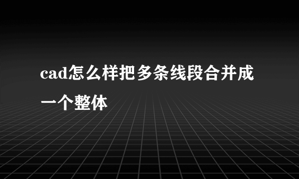 cad怎么样把多条线段合并成一个整体