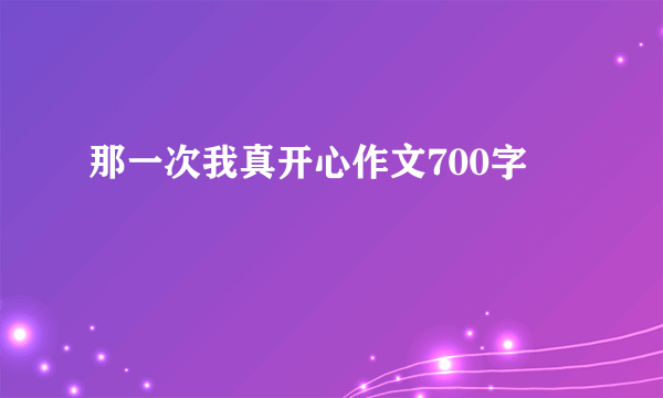 那一次我真开心作文700字