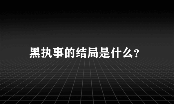 黑执事的结局是什么？