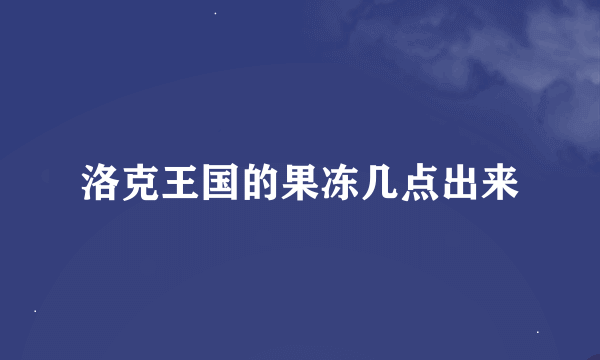 洛克王国的果冻几点出来