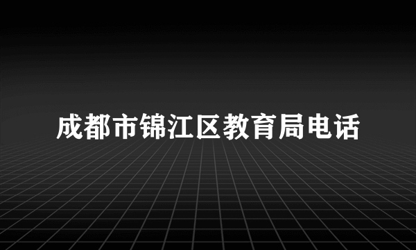 成都市锦江区教育局电话