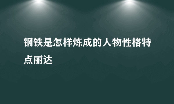 钢铁是怎样炼成的人物性格特点丽达